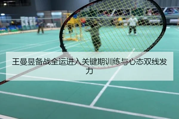 王曼昱备战全运进入关键期训练与心态双线发力